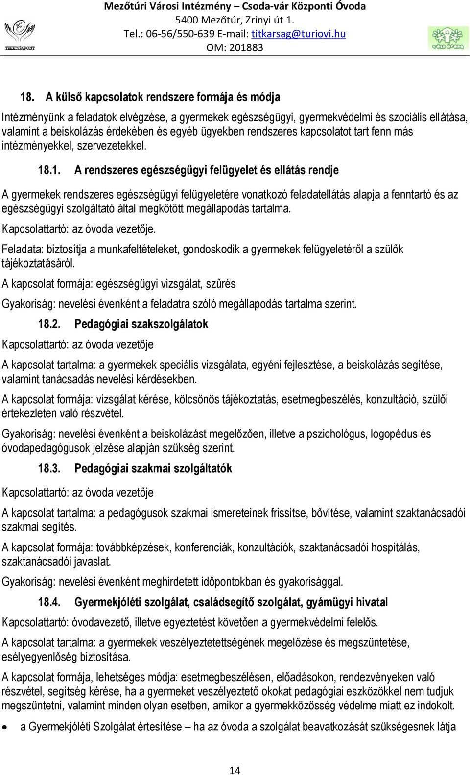 .1. A rendszeres egészségügyi felügyelet és ellátás rendje A gyermekek rendszeres egészségügyi felügyeletére vonatkozó feladatellátás alapja a fenntartó és az egészségügyi szolgáltató által megkötött