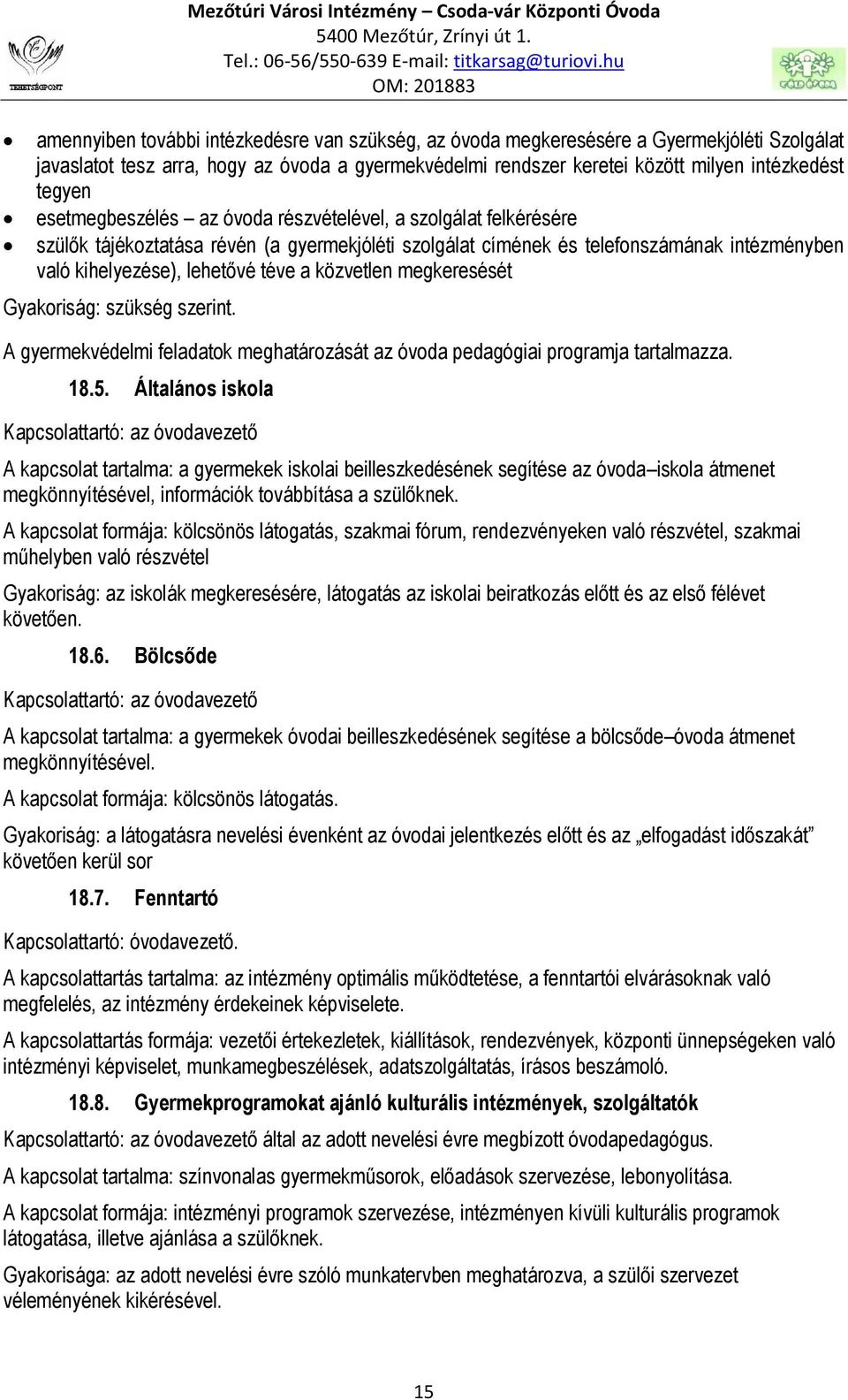 intézményben való kihelyezése), lehetővé téve a közvetlen megkeresését Gyakoriság: szükség szerint. A gyermekvédelmi feladatok meghatározását az óvoda pedagógiai programja tartalmazza. 18.5.