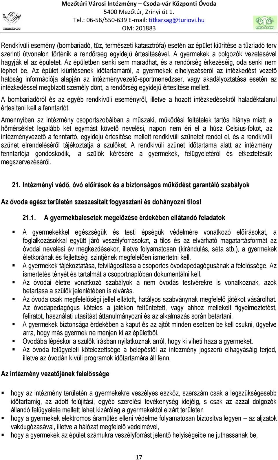 Az épület kiürítésének időtartamáról, a gyermekek elhelyezéséről az intézkedést vezető hatóság információja alapján az intézményvezető-sportmenedzser, vagy akadályoztatása esetén az intézkedéssel