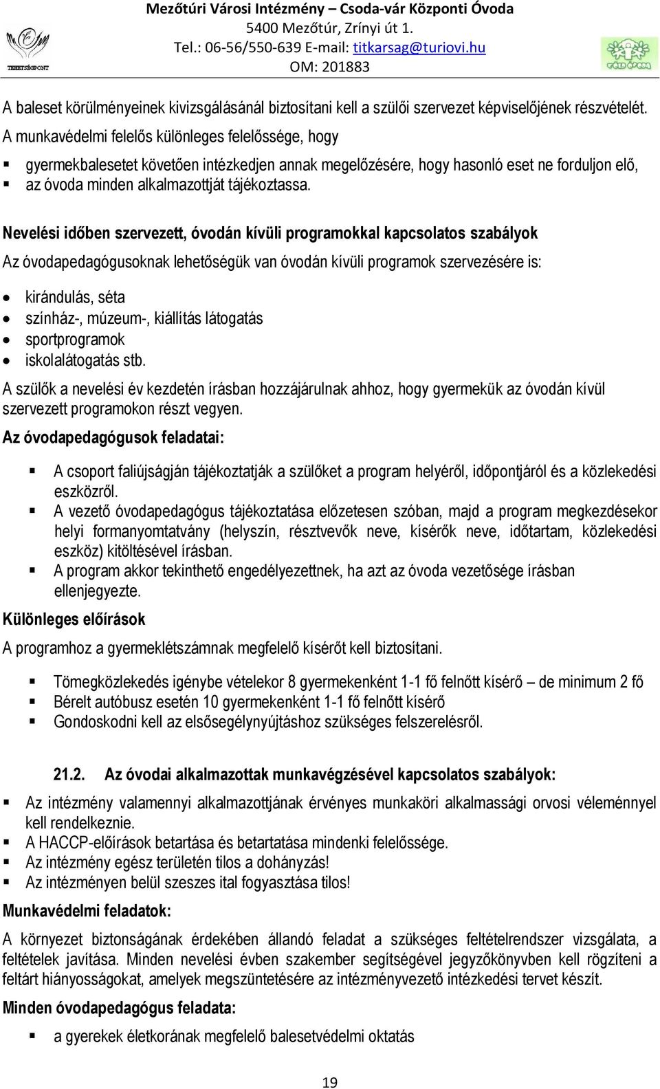 Nevelési időben szervezett, óvodán kívüli programokkal kapcsolatos szabályok Az óvodapedagógusoknak lehetőségük van óvodán kívüli programok szervezésére is: kirándulás, séta színház-, múzeum-,