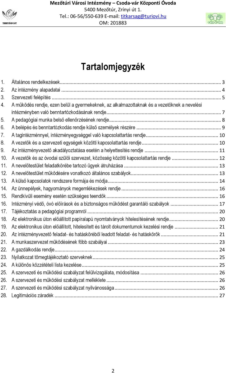 A belépés és benntartózkodás rendje külső személyek részére... 9 7. A tagintézménnyel, intézményegységgel való kapcsolattartás rendje... 10 8.