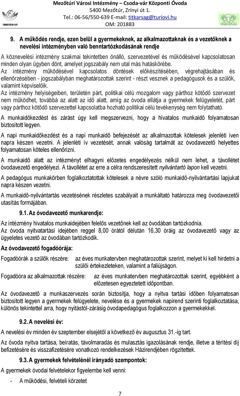 Az intézmény működésével kapcsolatos döntések előkészítésében, végrehajtásában és ellenőrzésében - jogszabályban meghatározottak szerint - részt vesznek a pedagógusok és a szülők, valamint