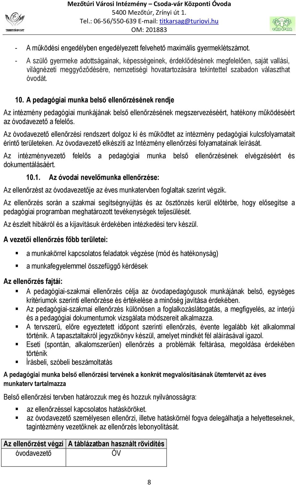 A pedagógiai munka belső ellenőrzésének rendje Az intézmény pedagógiai munkájának belső ellenőrzésének megszervezéséért, hatékony működéséért az óvodavezető a felelős.