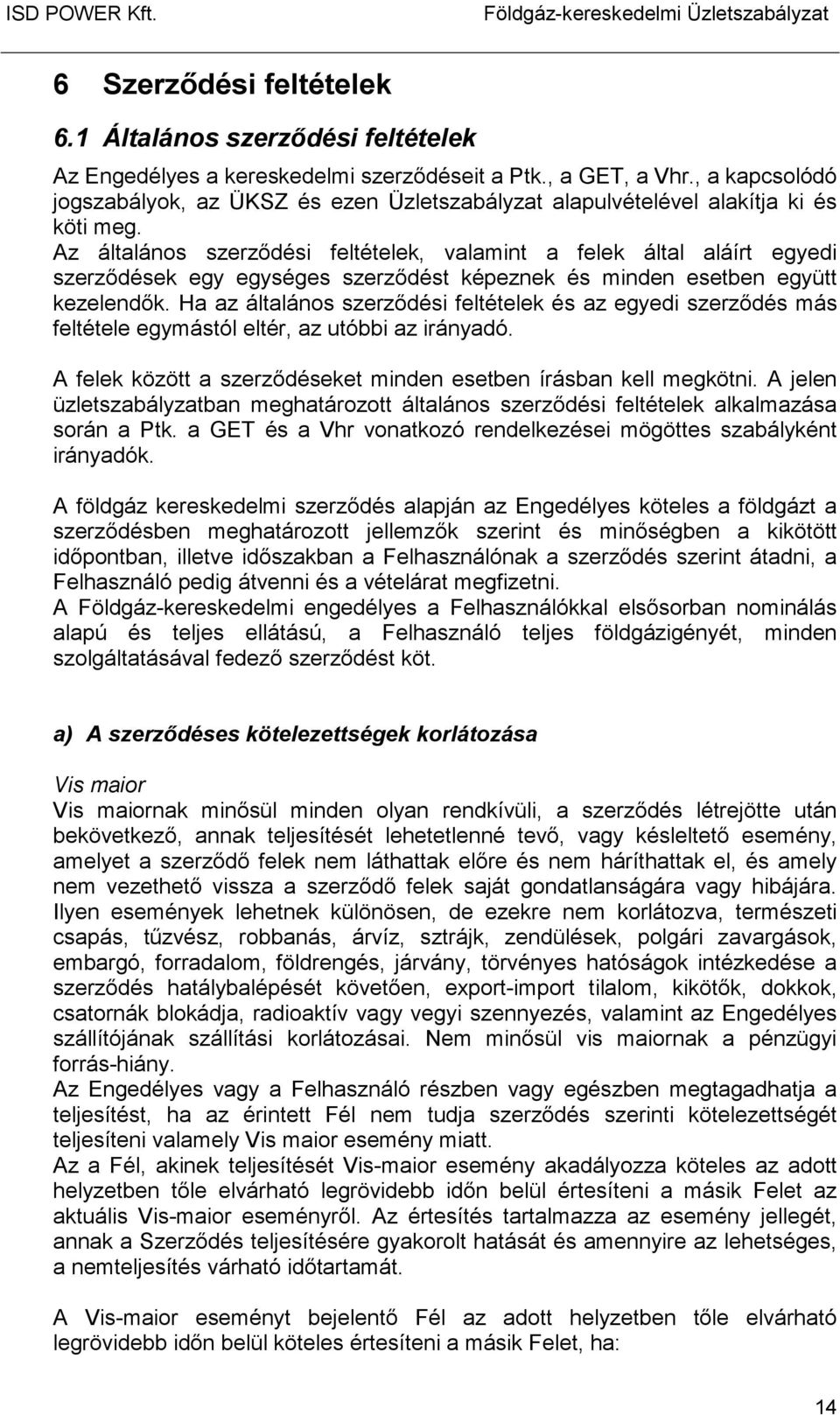 Az általános szerzıdési feltételek, valamint a felek által aláírt egyedi szerzıdések egy egységes szerzıdést képeznek és minden esetben együtt kezelendık.