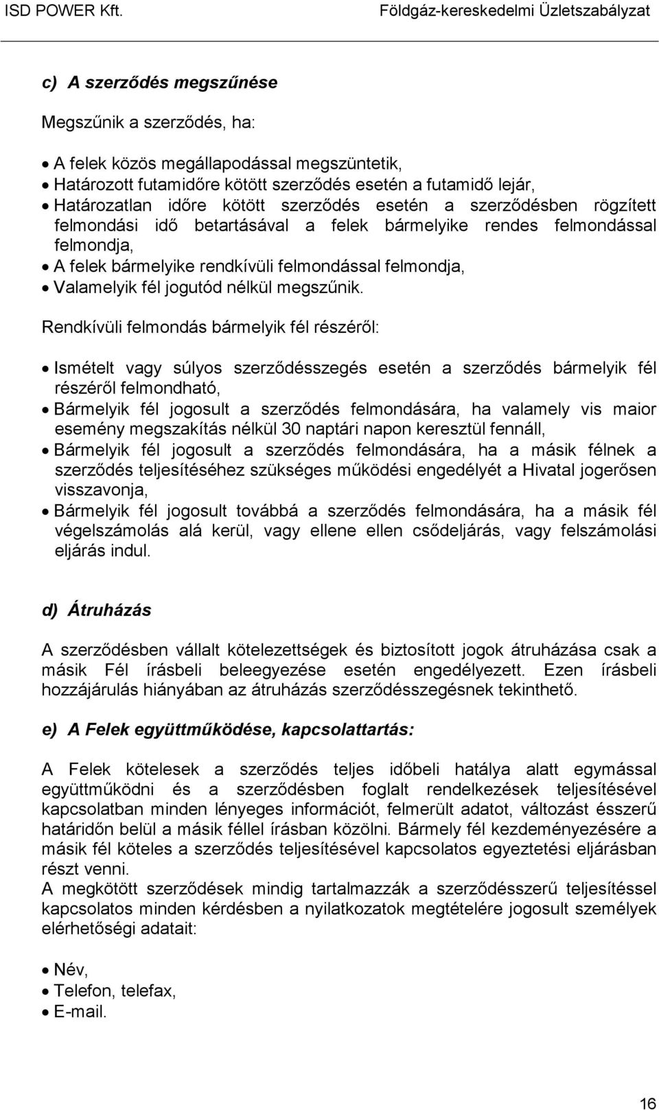 esetén a szerzıdésben rögzített felmondási idı betartásával a felek bármelyike rendes felmondással felmondja, A felek bármelyike rendkívüli felmondással felmondja, Valamelyik fél jogutód nélkül