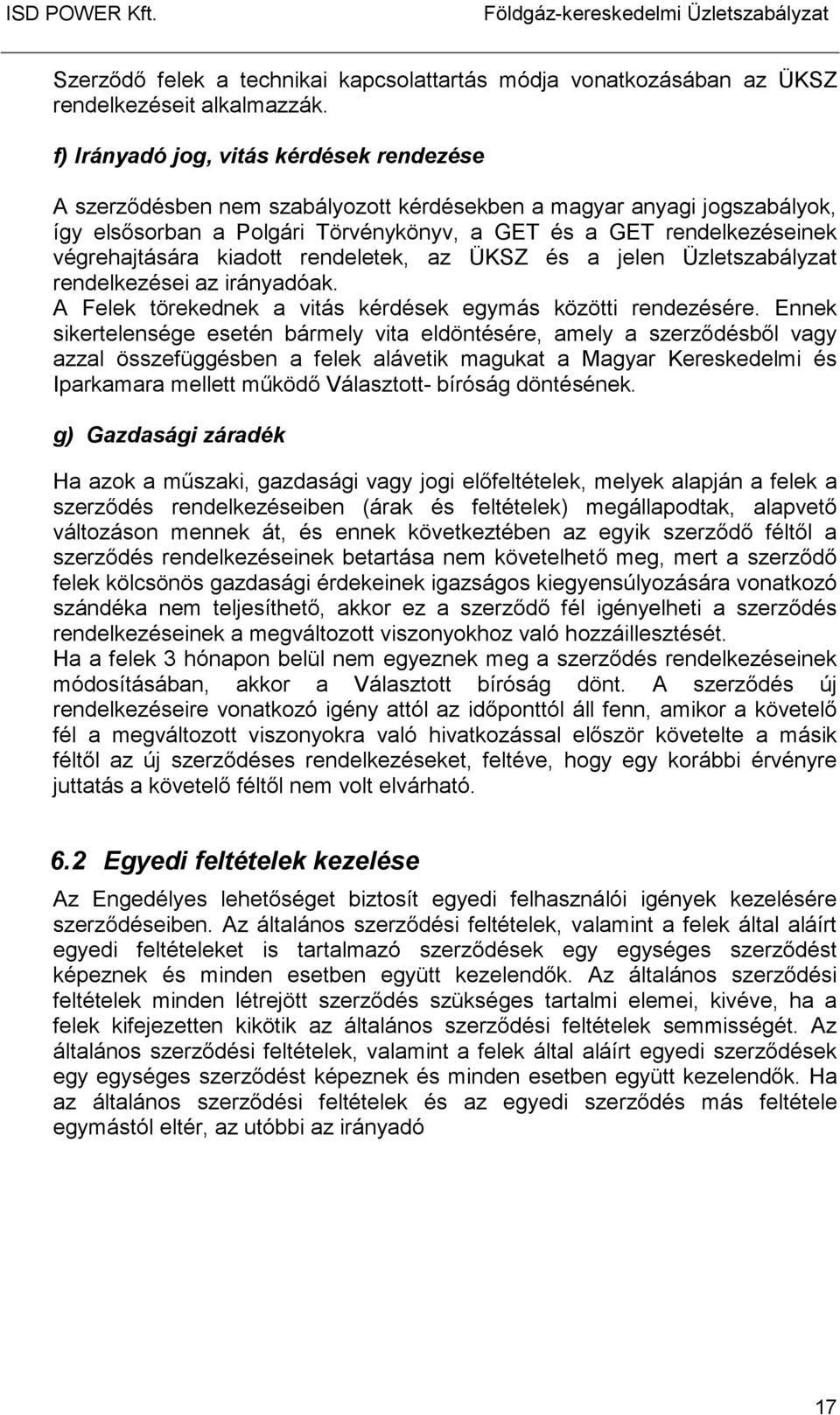 végrehajtására kiadott rendeletek, az ÜKSZ és a jelen Üzletszabályzat rendelkezései az irányadóak. A Felek törekednek a vitás kérdések egymás közötti rendezésére.