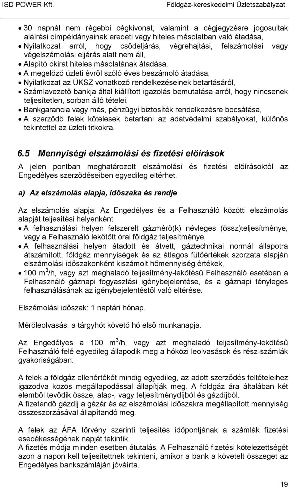 felszámolási vagy végelszámolási eljárás alatt nem áll, Alapító okirat hiteles másolatának átadása, A megelızı üzleti évrıl szóló éves beszámoló átadása, Nyilatkozat az ÜKSZ vonatkozó