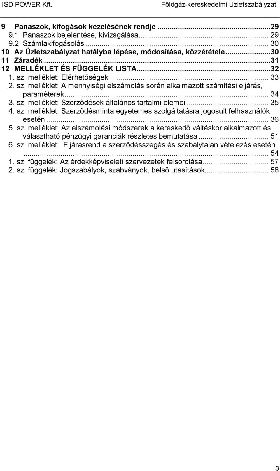 melléklet: Elérhetıségek... 33 2. sz. melléklet: A mennyiségi elszámolás során alkalmazott számítási eljárás, paraméterek... 34 3. sz. melléklet: Szerzıdések általános tartalmi elemei... 35 4. sz. melléklet: Szerzıdésminta egyetemes szolgáltatásra jogosult felhasználók esetén.