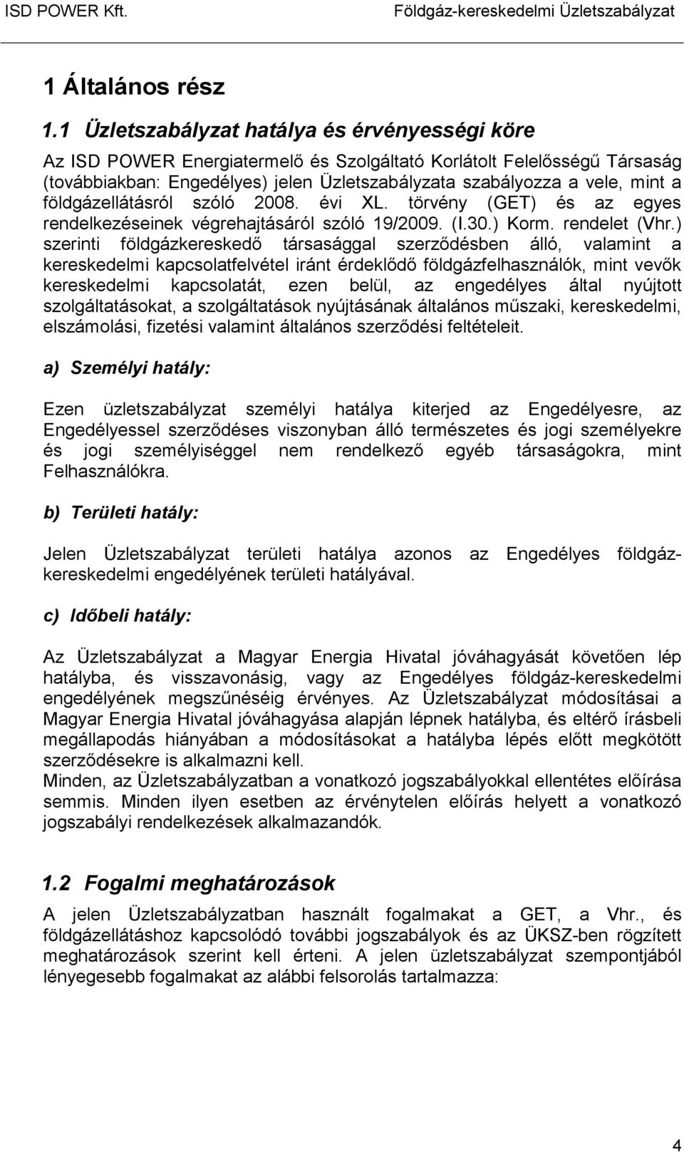 földgázellátásról szóló 2008. évi XL. törvény (GET) és az egyes rendelkezéseinek végrehajtásáról szóló 19/2009. (I.30.) Korm. rendelet (Vhr.