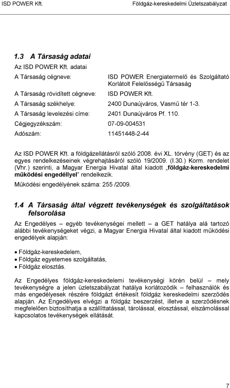 A Társaság levelezési címe: 2401 Dunaújváros Pf. 110. Cégjegyzékszám: 07-09-004531 Adószám: 11451448-2-44 Az ISD POWER Kft. a földgázellátásról szóló 2008. évi XL.