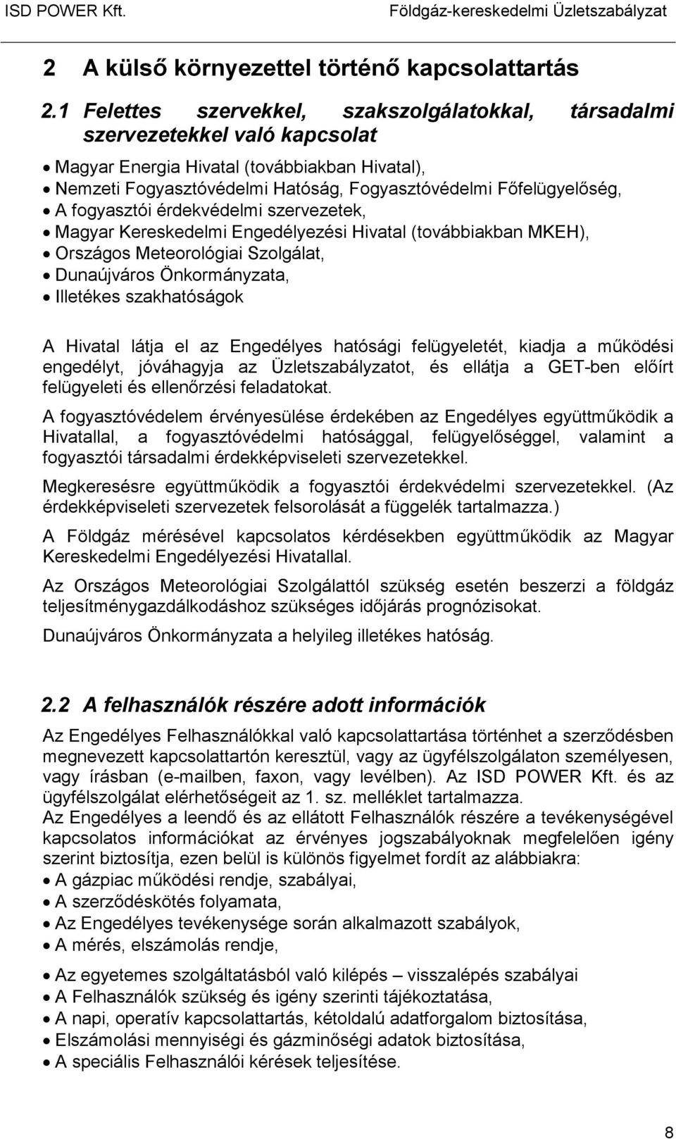 fogyasztói érdekvédelmi szervezetek, Magyar Kereskedelmi Engedélyezési Hivatal (továbbiakban MKEH), Országos Meteorológiai Szolgálat, Dunaújváros Önkormányzata, Illetékes szakhatóságok A Hivatal