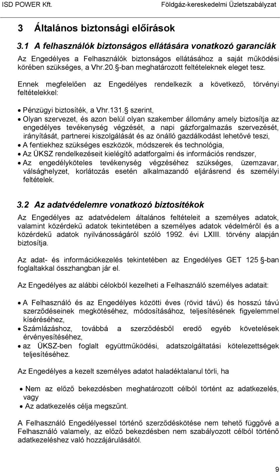 -ban meghatározott feltételeknek eleget tesz. Ennek megfelelıen az Engedélyes rendelkezik a következı, törvényi feltételekkel: Pénzügyi biztosíték, a Vhr.131.