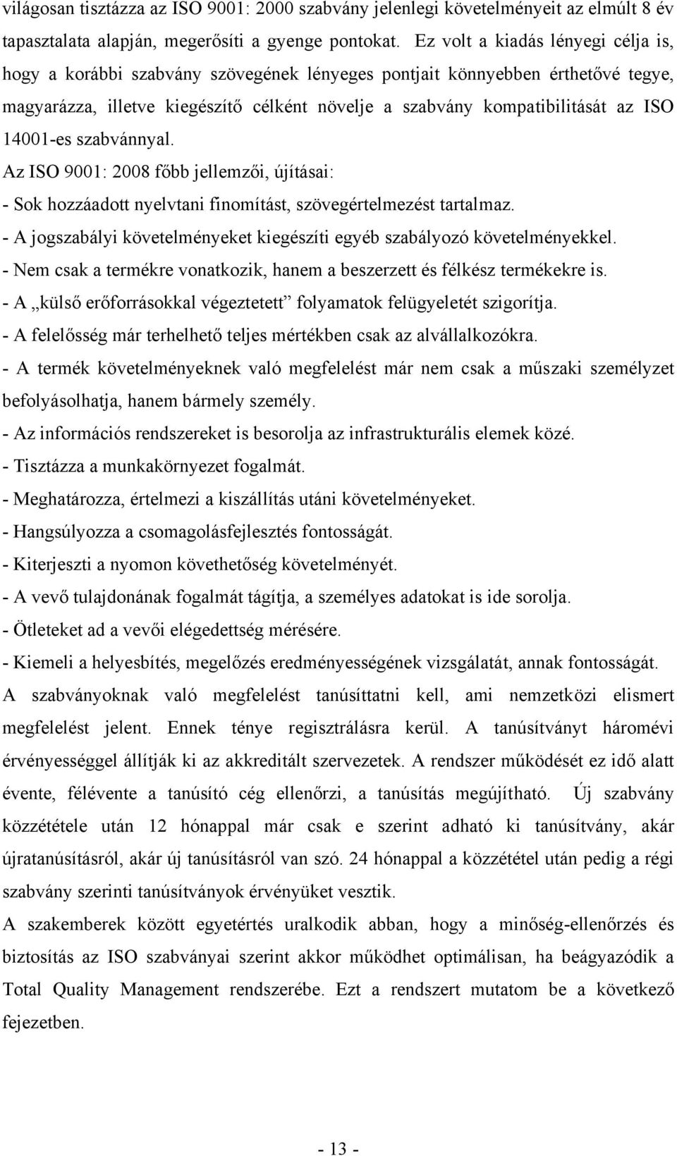 14001-es szabvánnyal. Az ISO 9001: 2008 főbb jellemzői, újításai: - Sok hozzáadott nyelvtani finomítást, szövegértelmezést tartalmaz.