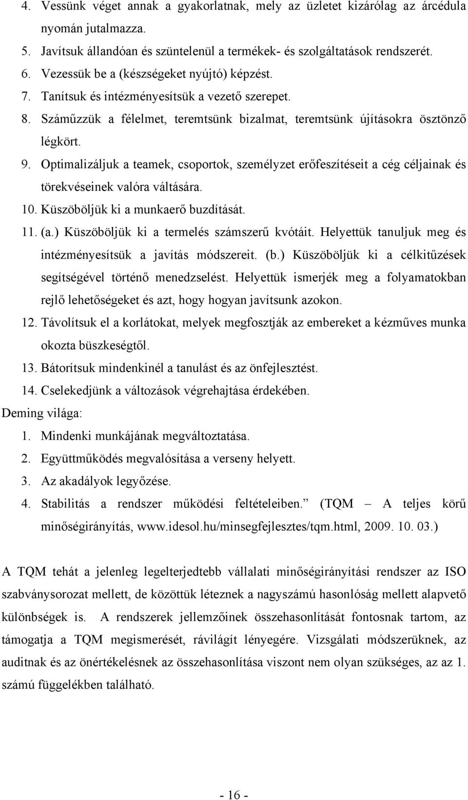 Optimalizáljuk a teamek, csoportok, személyzet erőfeszítéseit a cég céljainak és törekvéseinek valóra váltására. 10. Küszöböljük ki a munkaerő buzdítását. 11. (a.