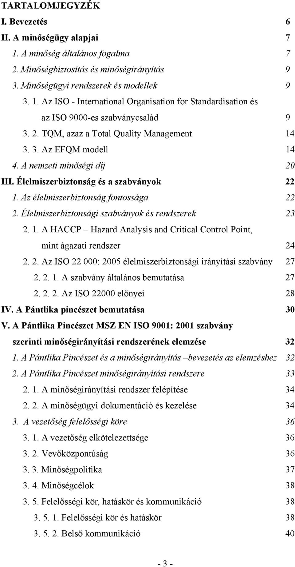 Élelmiszerbiztonsági szabványok és rendszerek 23 2. 1. A HACCP Hazard Analysis and Critical Control Point, mint ágazati rendszer 24 2. 2. Az ISO 22 000: 2005 élelmiszerbiztonsági irányítási szabvány 27 2.