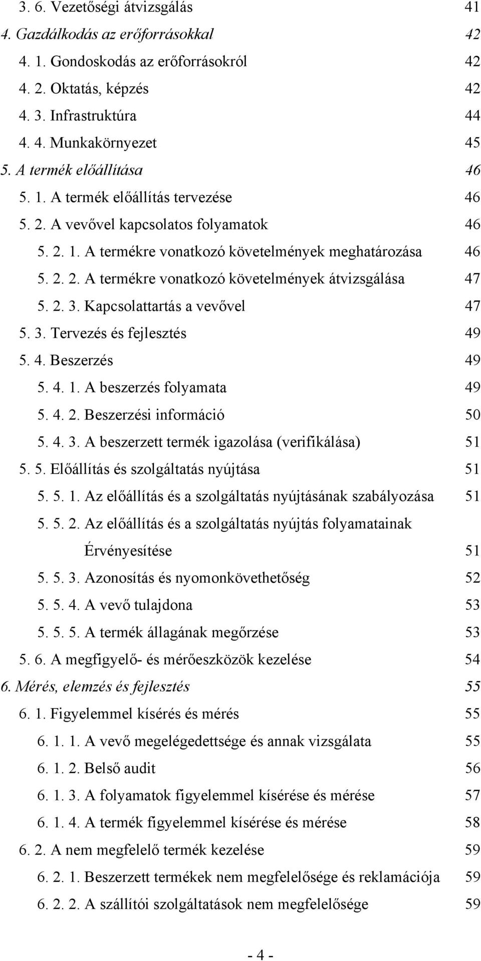 2. 3. Kapcsolattartás a vevővel 47 5. 3. Tervezés és fejlesztés 49 5. 4. Beszerzés 49 5. 4. 1. A beszerzés folyamata 49 5. 4. 2. Beszerzési információ 50 5. 4. 3. A beszerzett termék igazolása (verifikálása) 51 5.