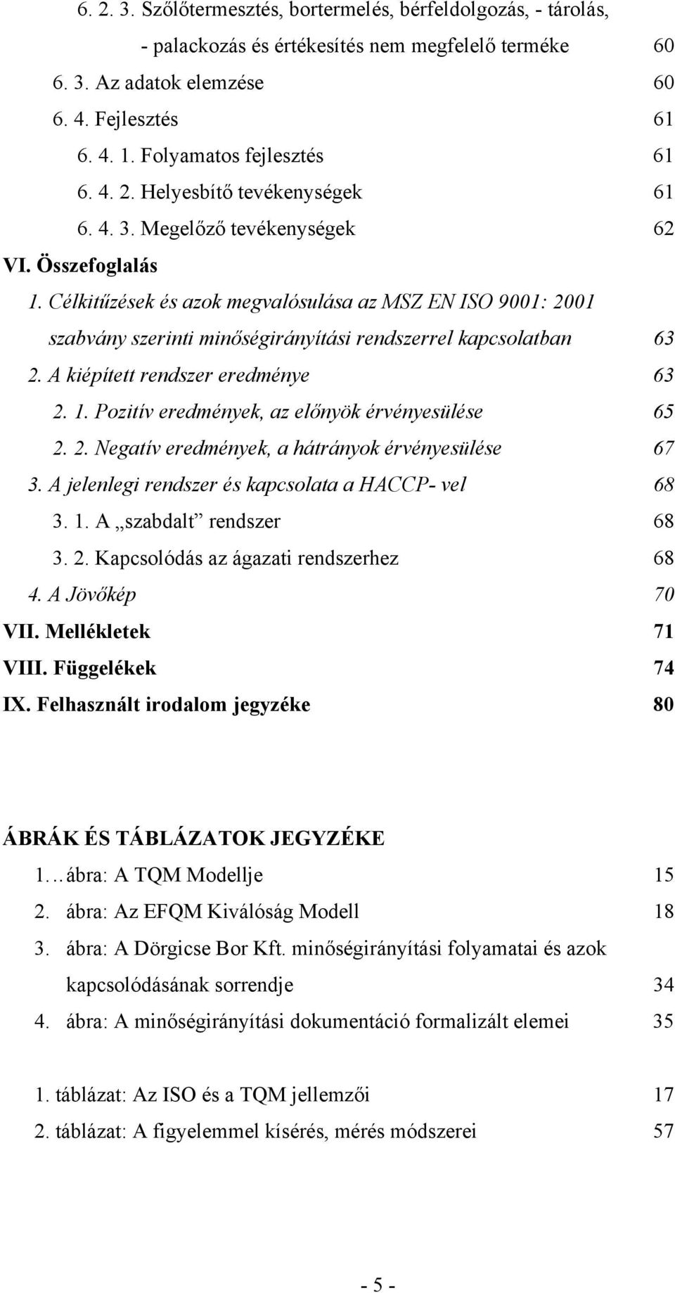 Célkitűzések és azok megvalósulása az MSZ EN ISO 9001: 2001 szabvány szerinti minőségirányítási rendszerrel kapcsolatban 63 2. A kiépített rendszer eredménye 63 2. 1.