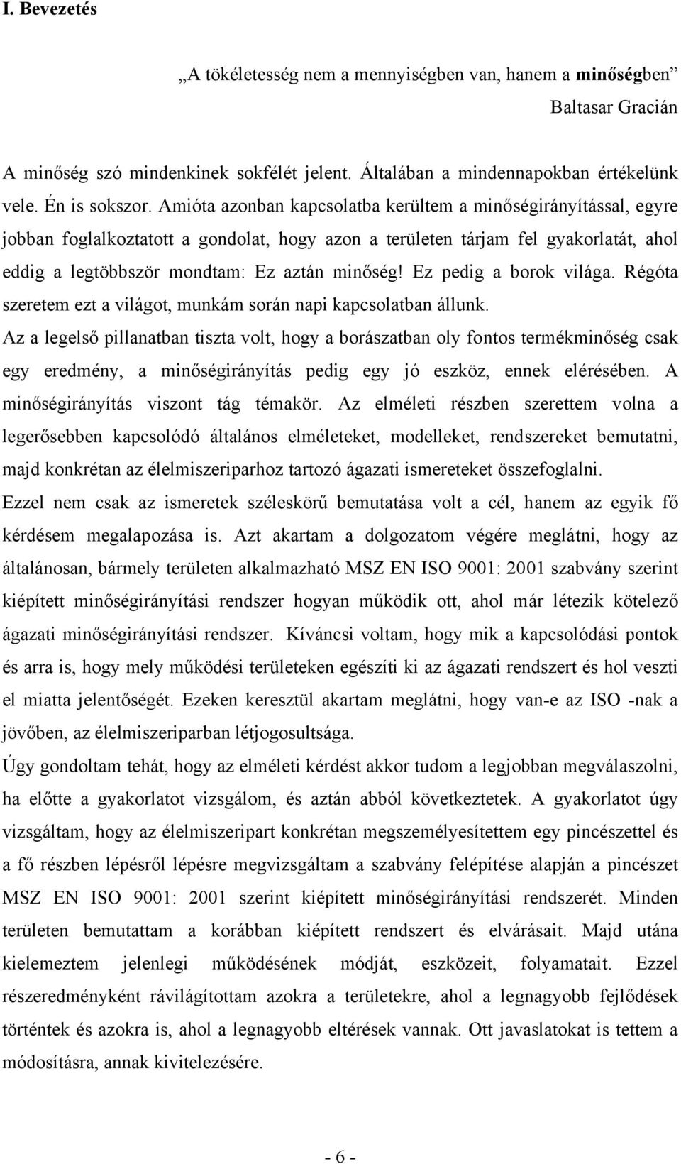 Ez pedig a borok világa. Régóta szeretem ezt a világot, munkám során napi kapcsolatban állunk.