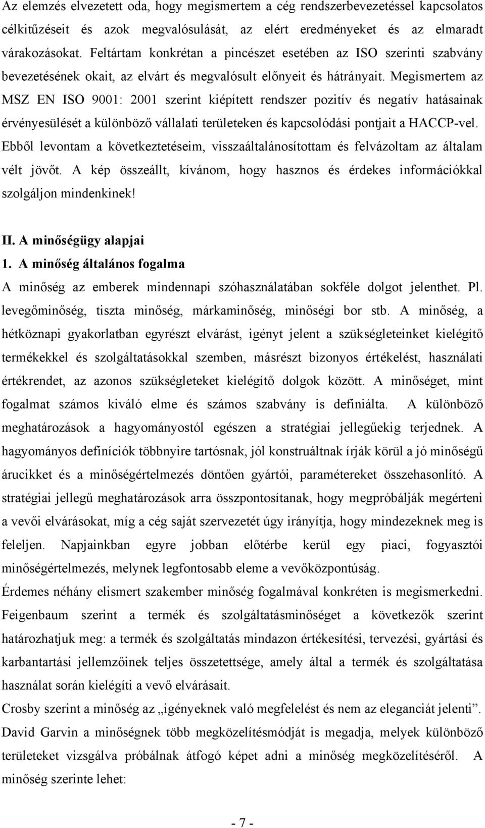 Megismertem az MSZ EN ISO 9001: 2001 szerint kiépített rendszer pozitív és negatív hatásainak érvényesülését a különböző vállalati területeken és kapcsolódási pontjait a HACCP-vel.