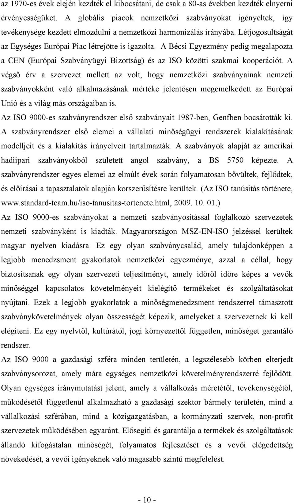 A Bécsi Egyezmény pedig megalapozta a CEN (Európai Szabványügyi Bizottság) és az ISO közötti szakmai kooperációt.