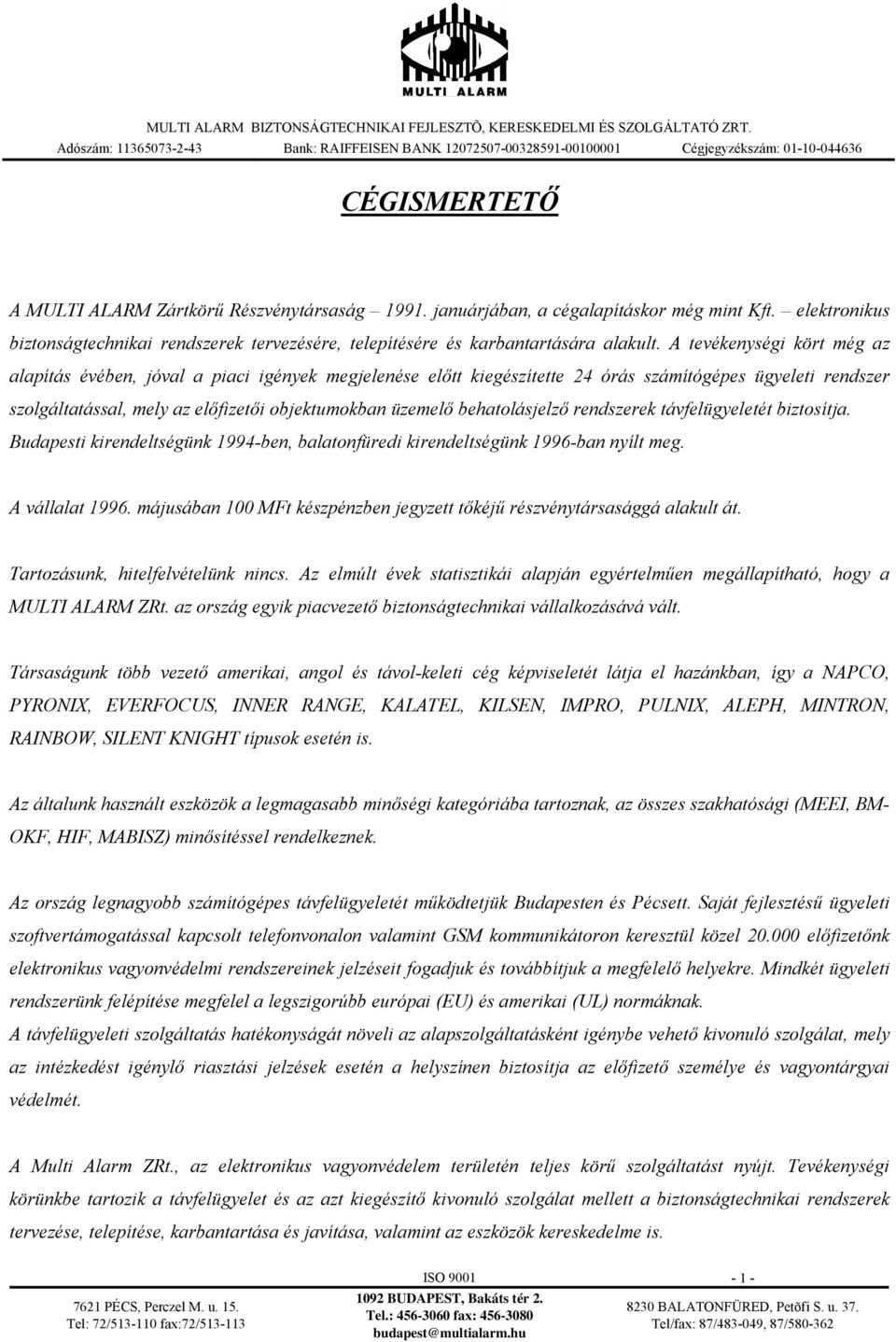 behatlásjelző rendszerek távfelügyeletét biztsítja. Budapesti kirendeltségünk 1994-ben, balatnfüredi kirendeltségünk 1996-ban nyílt meg. A vállalat 1996.