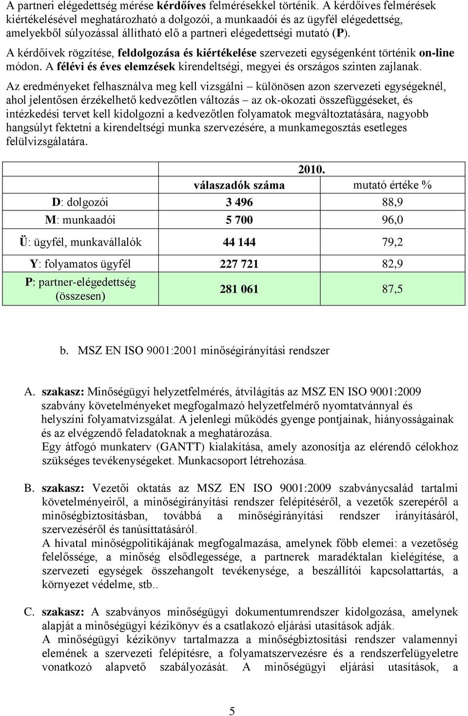 A kérdőívek rögzítése, feldolgozása és kiértékelése szervezeti egységenként történik on-line módon. A félévi és éves elemzések kirendeltségi, megyei és országos szinten zajlanak.