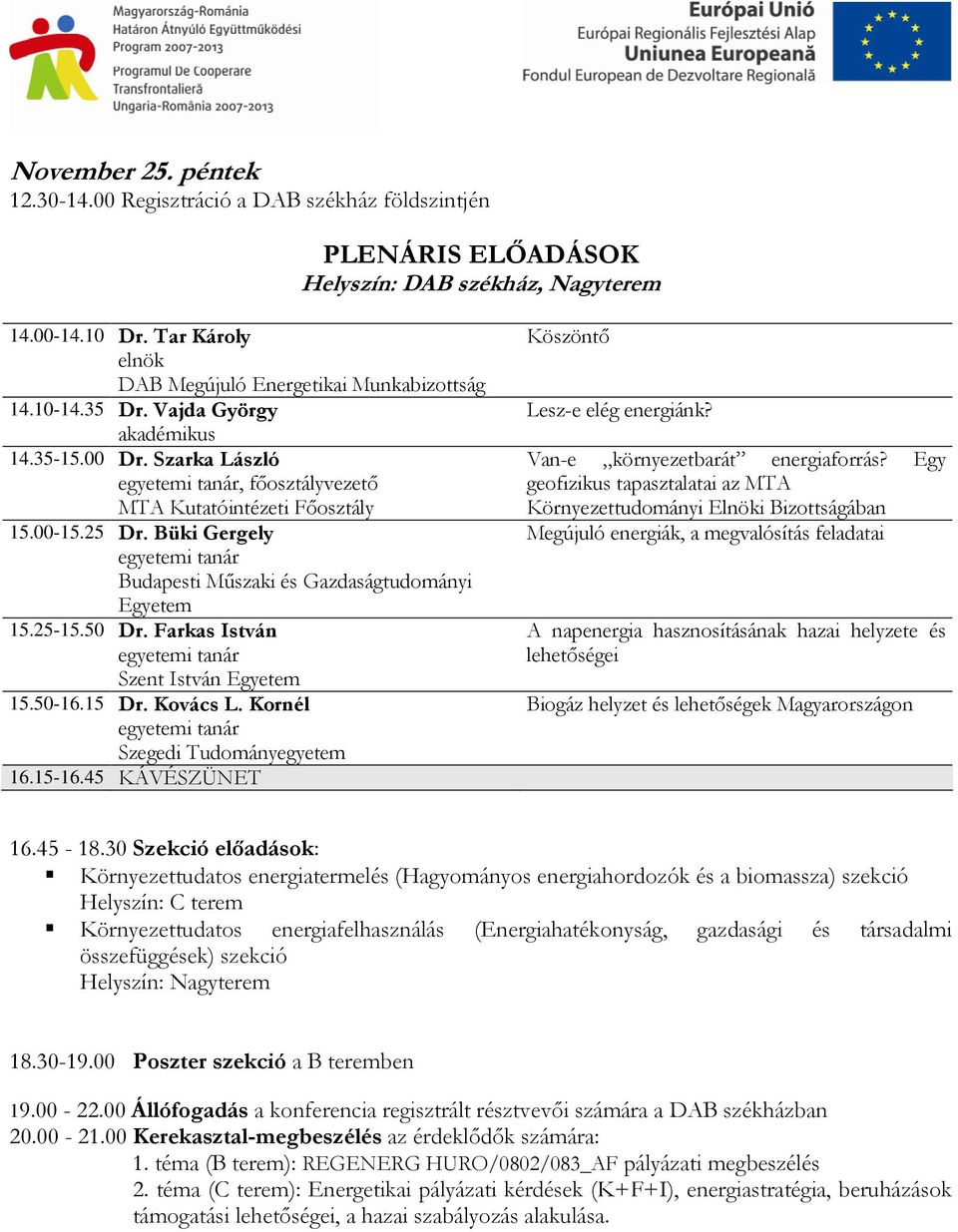 Farkas István Szent István Egyetem 15.50-16.15 Dr. Kovács L. Kornél Szegedi Tudományegyetem 16.15-16.45 KÁVÉSZÜNET Köszöntő Lesz-e elég energiánk? Van-e környezetbarát energiaforrás?