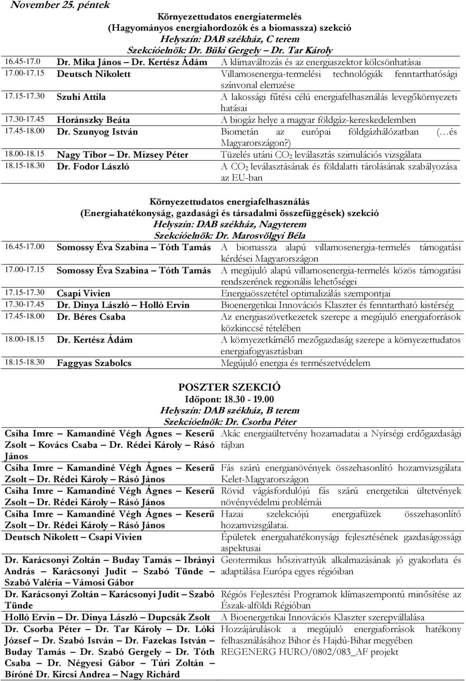 30 Szuhi Attila A lakossági fűtési célú energiafelhasználás levegőkörnyezeti hatásai 17.30-17.45 Horánszky Beáta A biogáz helye a magyar földgáz-kereskedelemben 17.45-18.00 Dr.