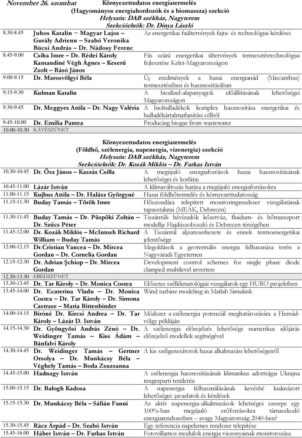 Rédei Károly Kamandiné Végh Ágnes Keserű Fás szárú energetikai ültetvények termesztéstechnológiai fejlesztése Kelet-Magyarországon Zsolt Rásó János 9.00-9.15 Dr.