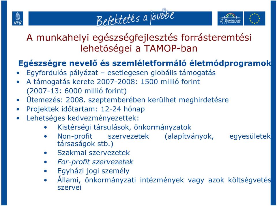 szeptemberében kerülhet meghirdetésre Projektek idıtartam: 12-24 hónap Lehetséges kedvezményezettek: Kistérségi társulások, önkormányzatok Non-profit