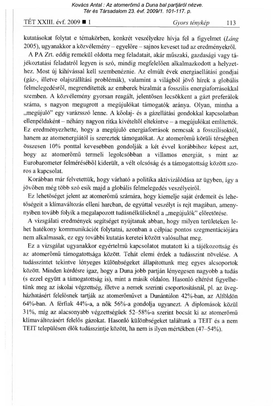 eddig remekül oldotta meg feladatait, akár m űszaki, gazdasági vagy tájékoztatási feladatról legyen is szó, mindig megfelel ően alkalmazkodott a helyzethez. Most új kihívással kell szembenéznie.