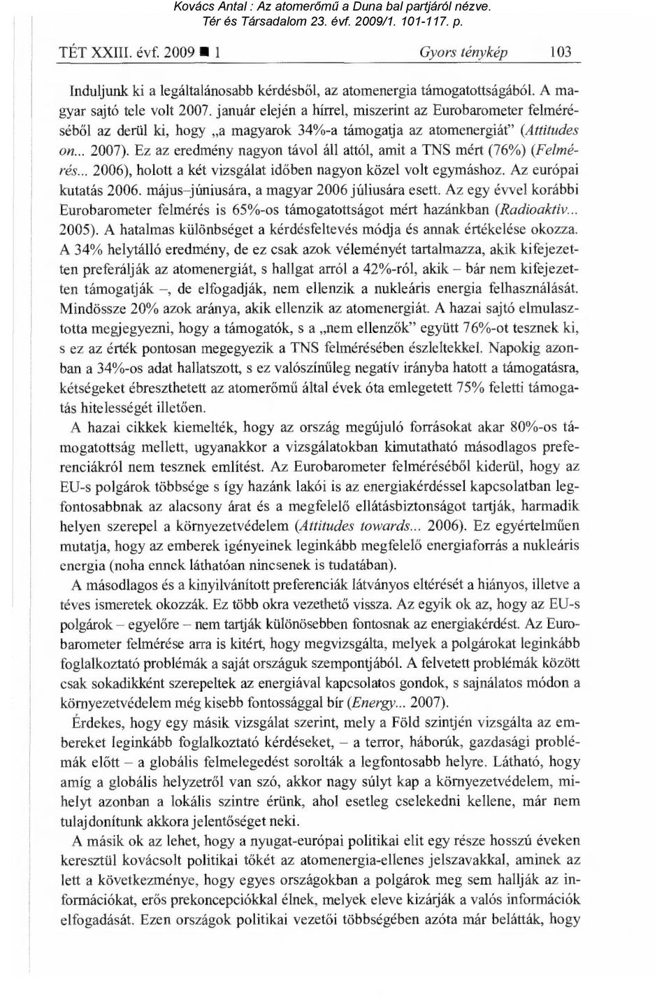 Ez az eredmény nagyon távol áll attól, amit a TNS mért (76%) (Felmérés... 2006), holott a két vizsgálat id őben nagyon közel volt egymáshoz. Az európai kutatás 2006.