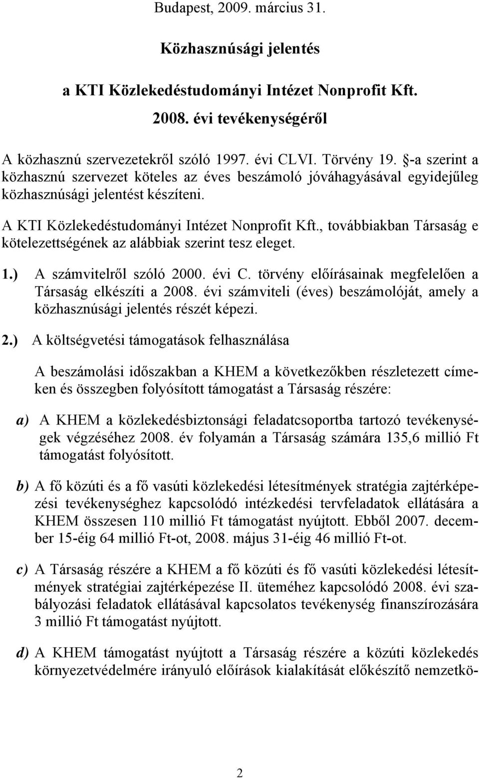 , továbbiakban Társaság e kötelezettségének az alábbiak szerint tesz eleget. 1.) A számvitelről szóló 2000. évi C. törvény előírásainak megfelelően a Társaság elkészíti a 2008.