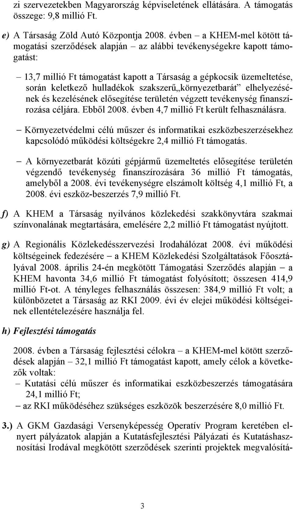 szakszerű környezetbarát elhelyezésének és kezelésének elősegítése területén végzett tevékenység finanszírozása céljára. Ebből 2008. évben 4,7 millió Ft került felhasználásra.