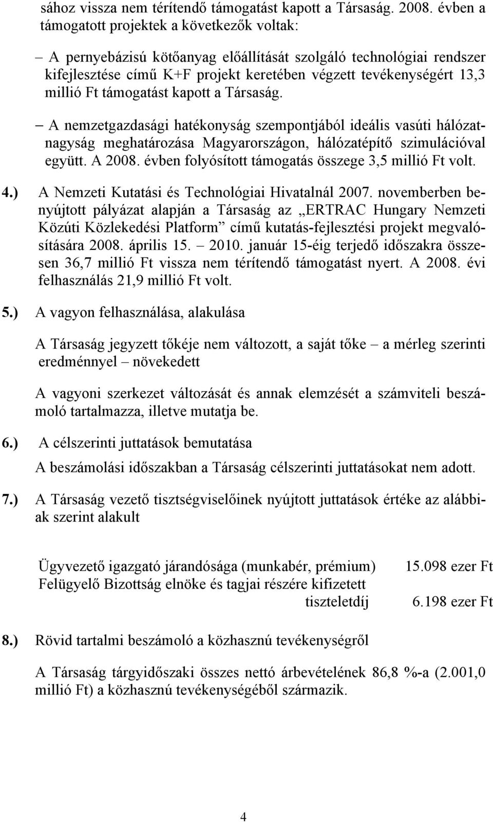 támogatást kapott a Társaság. A nemzetgazdasági hatékonyság szempontjából ideális vasúti hálózatnagyság meghatározása Magyarországon, hálózatépítő szimulációval együtt. A 2008.