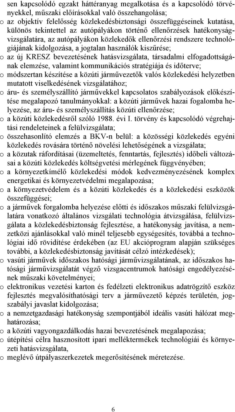 bevezetésének hatásvizsgálata, társadalmi elfogadottságának elemzése, valamint kommunikációs stratégiája és időterve; o módszertan készítése a közúti járművezetők valós közlekedési helyzetben