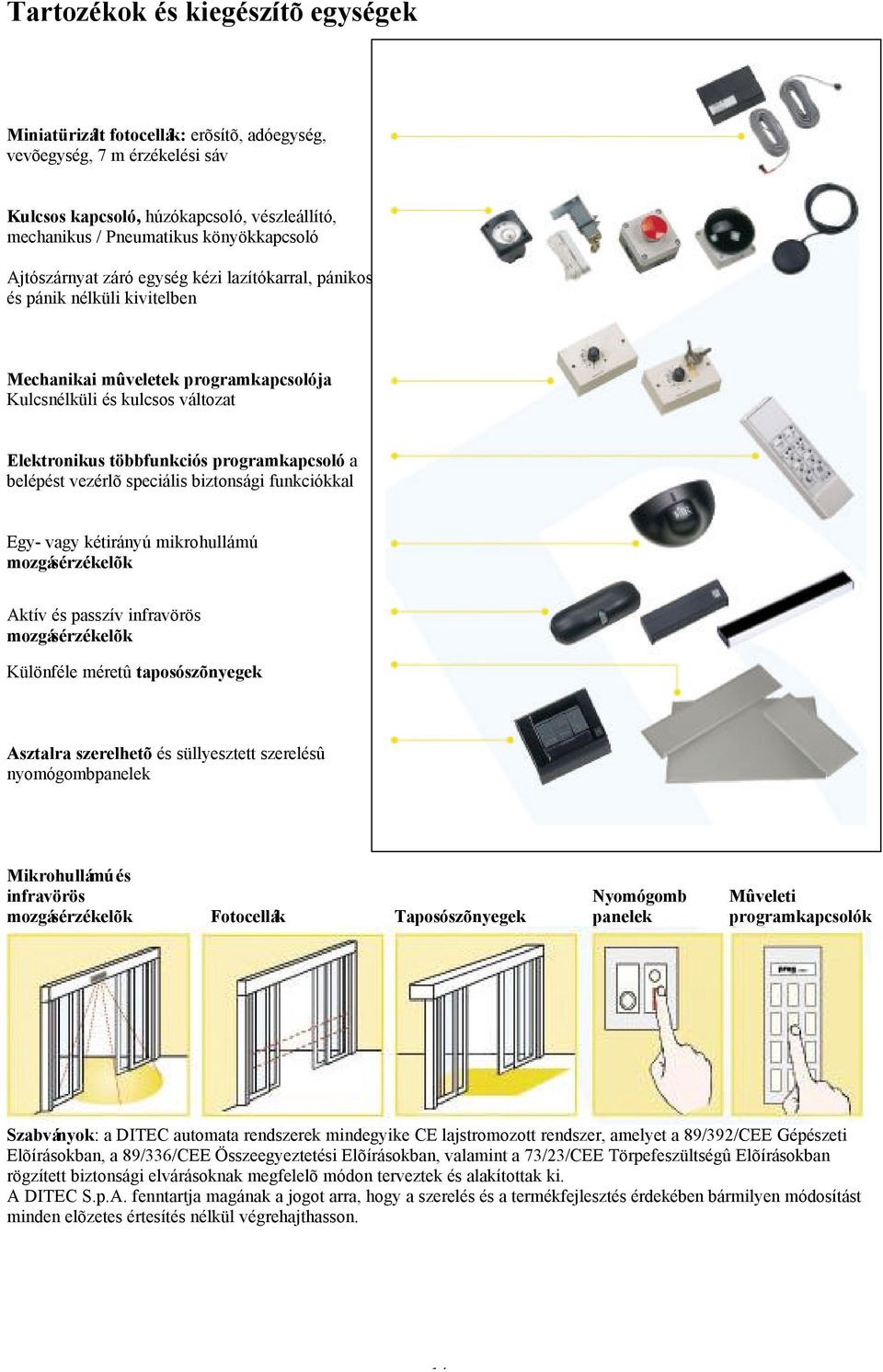 belépést vezérlõ speciális biztonsági funkciókkal Egy- vagy kétirányú mikrohullámú mozgásérzékelõk Aktív és passzív infravörös mozgásérzékelõk Különféle méretû taposószõnyegek Asztalra szerelhetõ és
