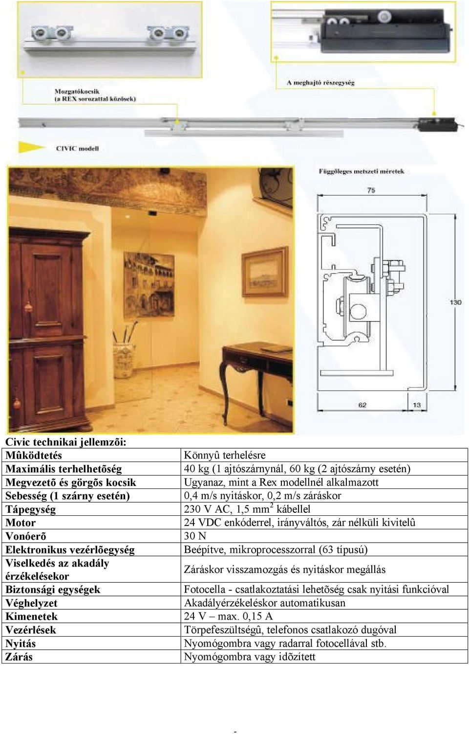 nyitáskor, 0,2 m/s záráskor 230 V AC, 1,5 mm 2 kábellel 24 VDC enkóderrel, irányváltós, zár nélküli kivitelû 30 N Beépítve, mikroprocesszorral (63 típusú) Záráskor visszamozgás és nyitáskor megállás