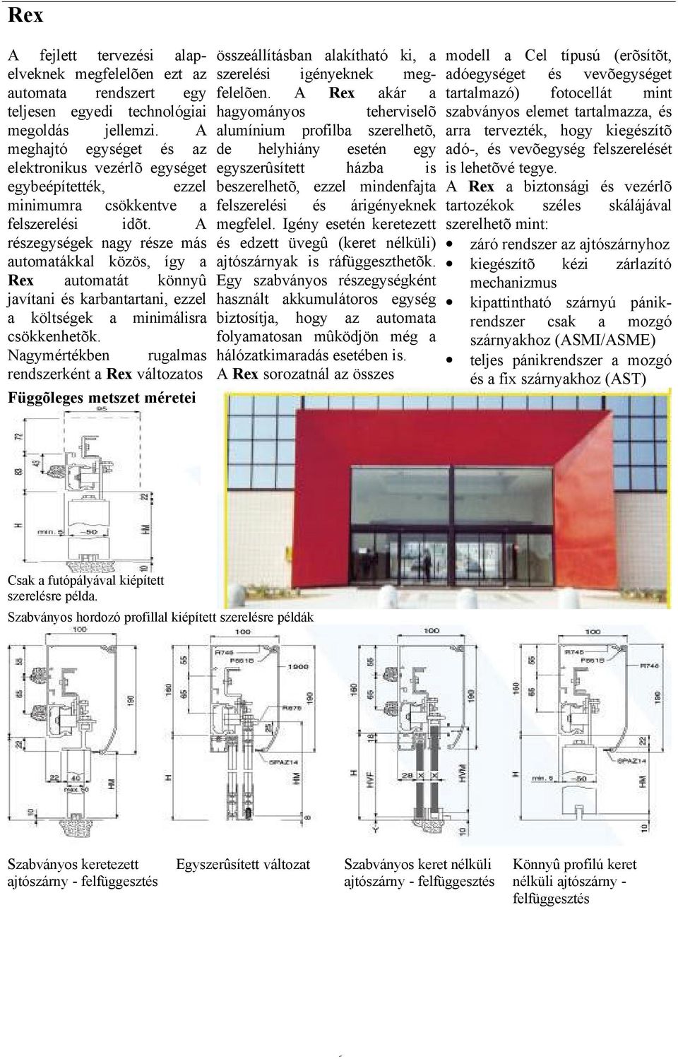 A részegységek nagy része más automatákkal közös, így a Rex automatát könnyû javítani és karbantartani, ezzel a költségek a minimálisra csökkenhetõk.