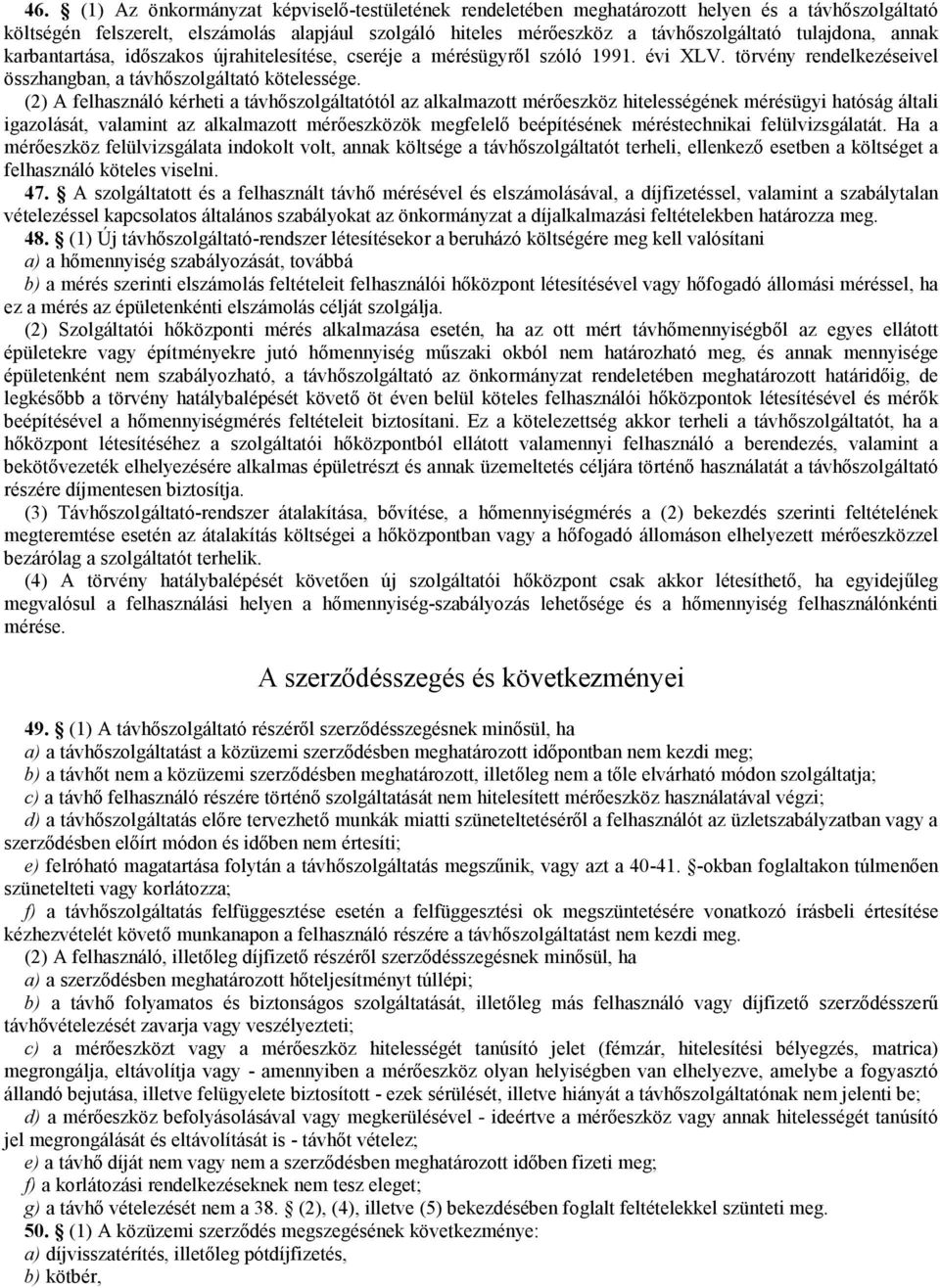 (2) A felhasználó kérheti a távhőszolgáltatótól az alkalmazott mérőeszköz hitelességének mérésügyi hatóság általi igazolását, valamint az alkalmazott mérőeszközök megfelelő beépítésének