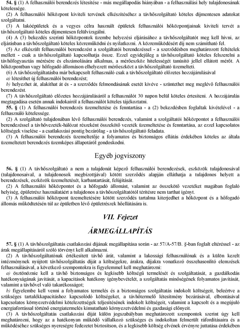 (3) A lakóépületek és a vegyes célra használt épületek felhasználói hőközpontjainak kiviteli tervét a távhőszolgáltató köteles díjmentesen felülvizsgálni.