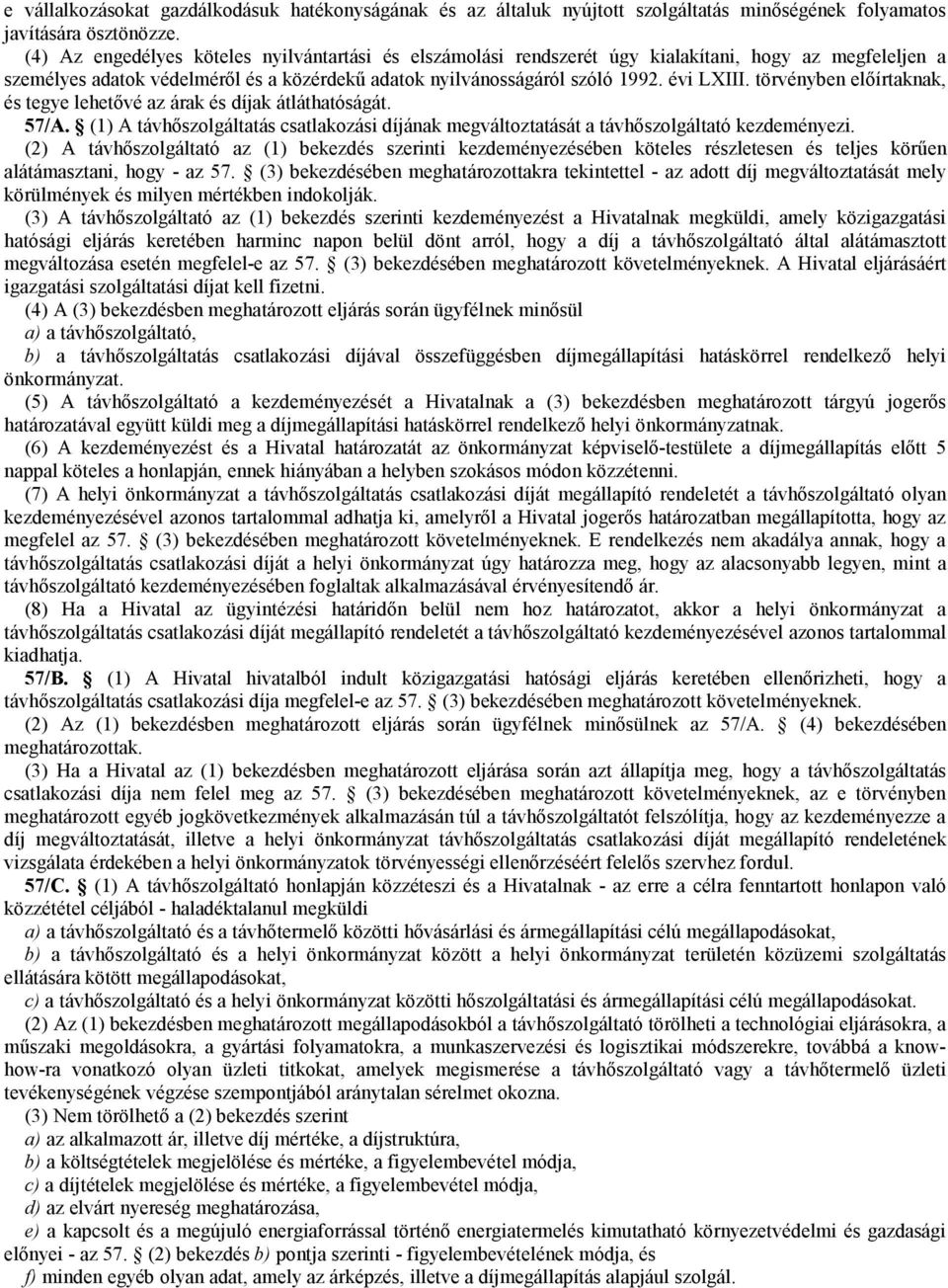 törvényben előírtaknak, és tegye lehetővé az árak és díjak átláthatóságát. 57/A. (1) A távhőszolgáltatás csatlakozási díjának megváltoztatását a távhőszolgáltató kezdeményezi.