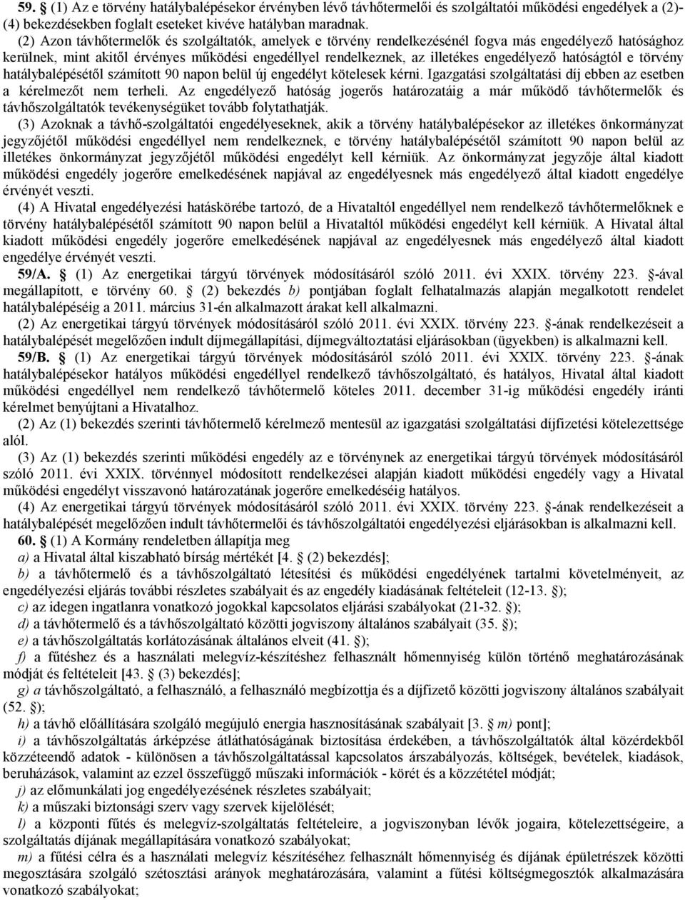 hatóságtól e törvény hatálybalépésétől számított 90 napon belül új engedélyt kötelesek kérni. Igazgatási szolgáltatási díj ebben az esetben a kérelmezőt nem terheli.