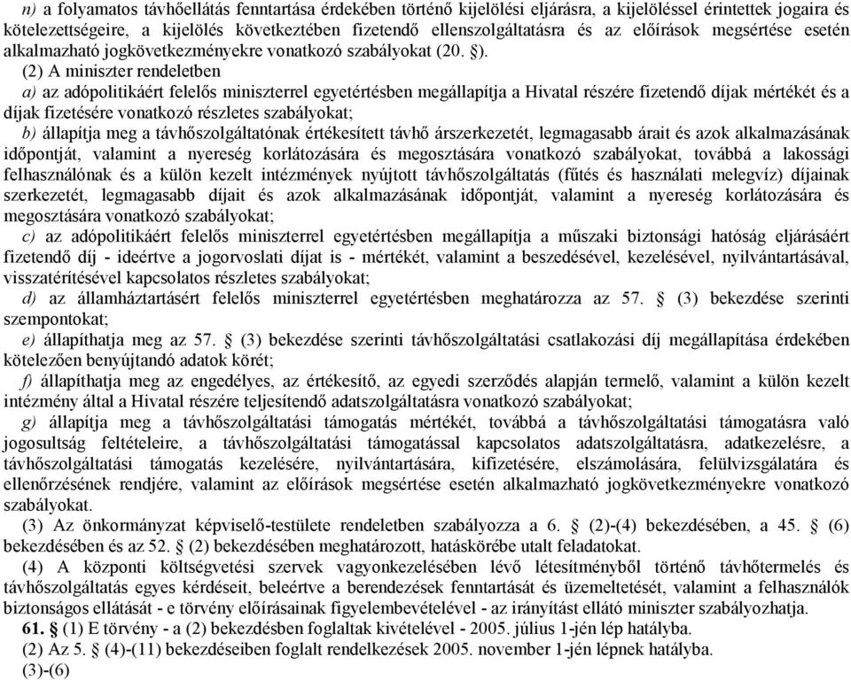 (2) A miniszter rendeletben a) az adópolitikáért felelős miniszterrel egyetértésben megállapítja a Hivatal részére fizetendő díjak mértékét és a díjak fizetésére vonatkozó részletes szabályokat; b)