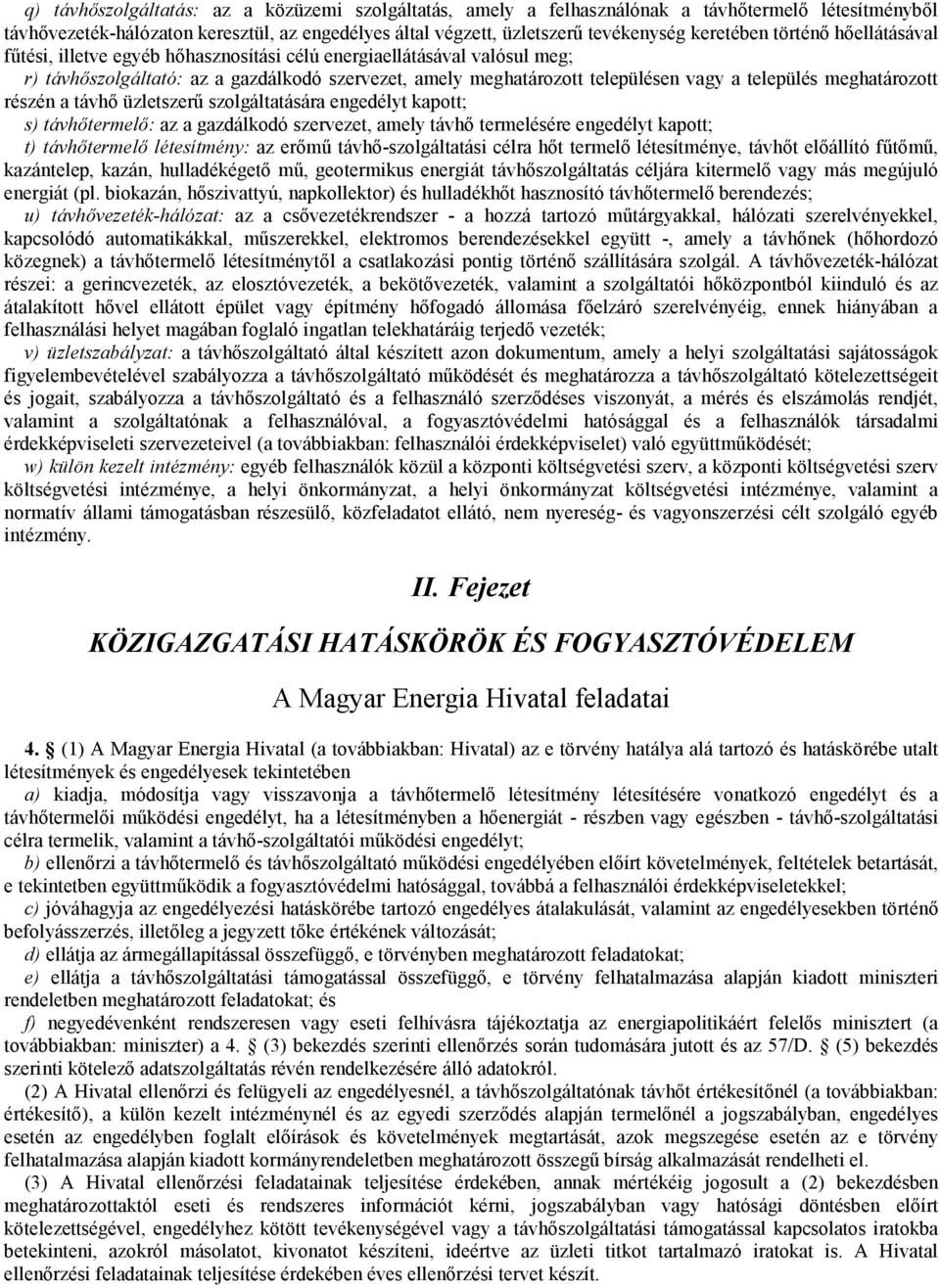 meghatározott részén a távhő üzletszerű szolgáltatására engedélyt kapott; s) távhőtermelő: az a gazdálkodó szervezet, amely távhő termelésére engedélyt kapott; t) távhőtermelő létesítmény: az erőmű