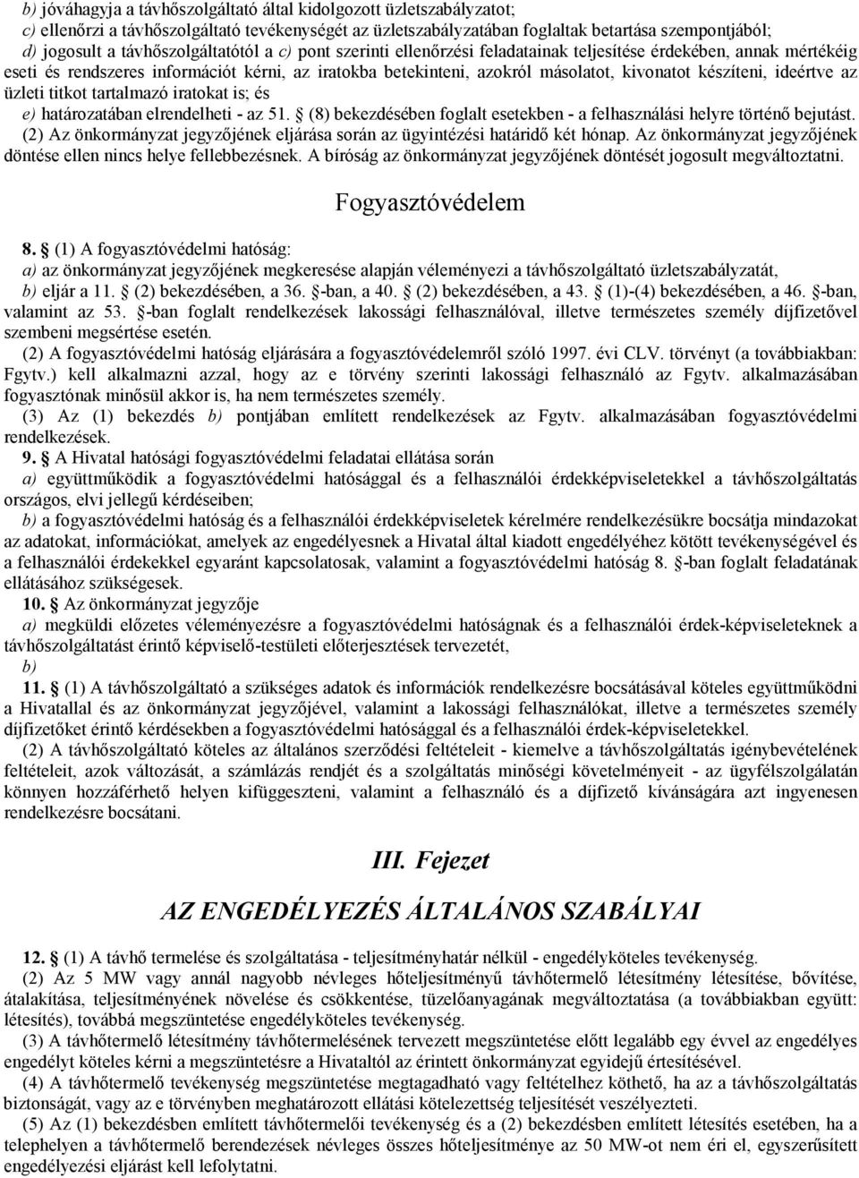 készíteni, ideértve az üzleti titkot tartalmazó iratokat is; és e) határozatában elrendelheti - az 51. (8) bekezdésében foglalt esetekben - a felhasználási helyre történő bejutást.