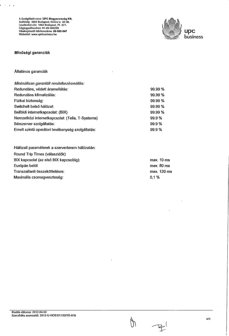 Belföldi internetkapcsolat: (BIX) Nemzetközi internetkapcsolat: (Telia, T-Systems) Bérszerver szolgáltatás: Emelt szintű operátori tevékenység szolgáltatás: 99.99 % 99.