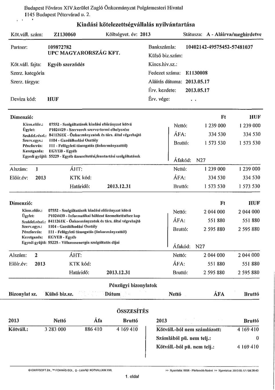 tárgya: Deviza kód: Egyéb szerződés Bankszámla: 10402142-49575452-57481037 Külső biz.szám: Kincs, hiv.sz.: Fedezet száma: E1130008 Aláírás dátuma: 2013.05.17 Érv. kezdete: 2013.05.17 Érv. vége:.