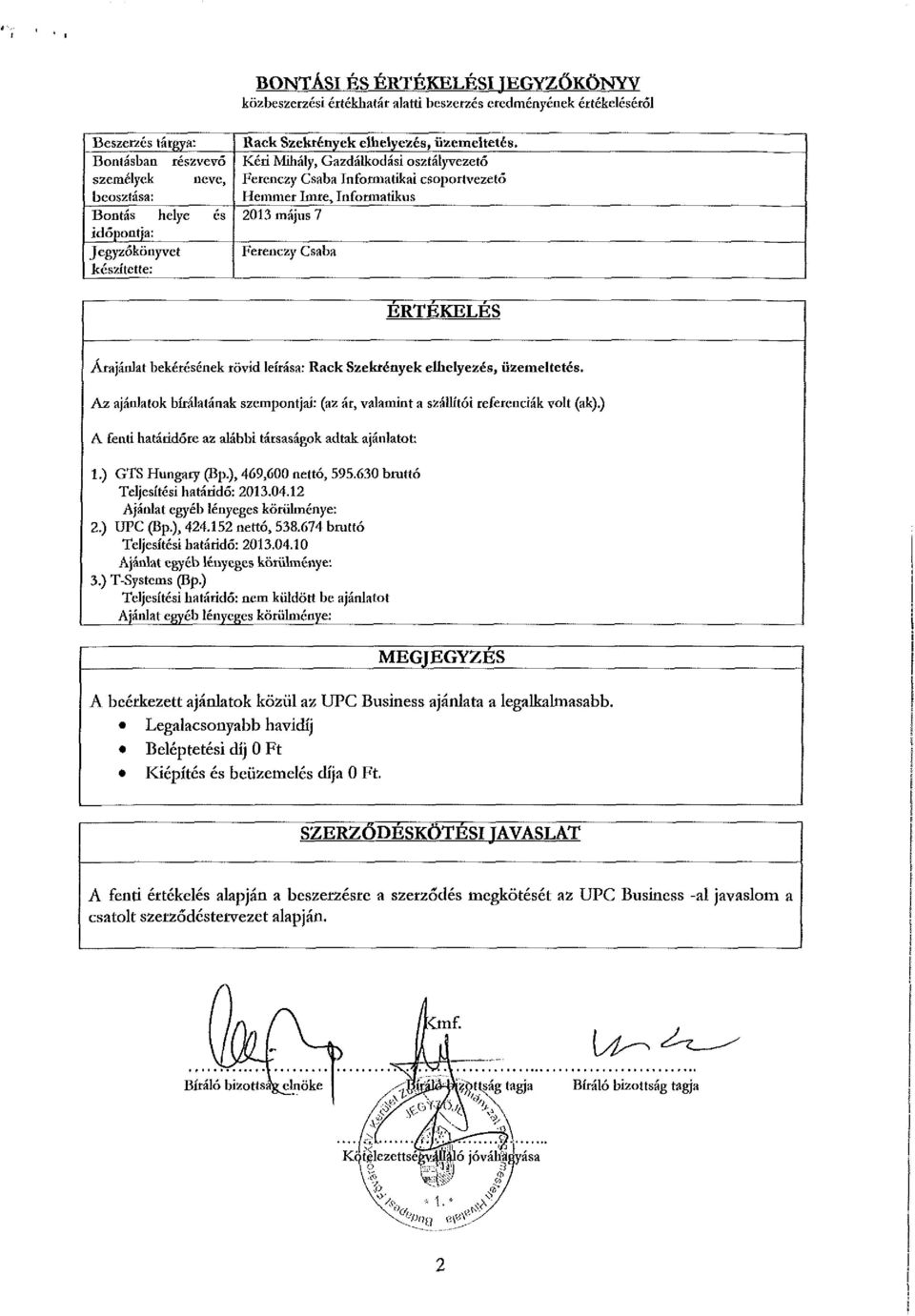 Kéri Mihály, Gazdálkodási osztályvezető Ferenczy Csaba In forma tikai csoportvezető Hemmer Imre, Informatikus 2013 május 7 Ferenczy Csaba ÉRTÉKELÉS Árajánlat bekérésének rövid leírása: Rack