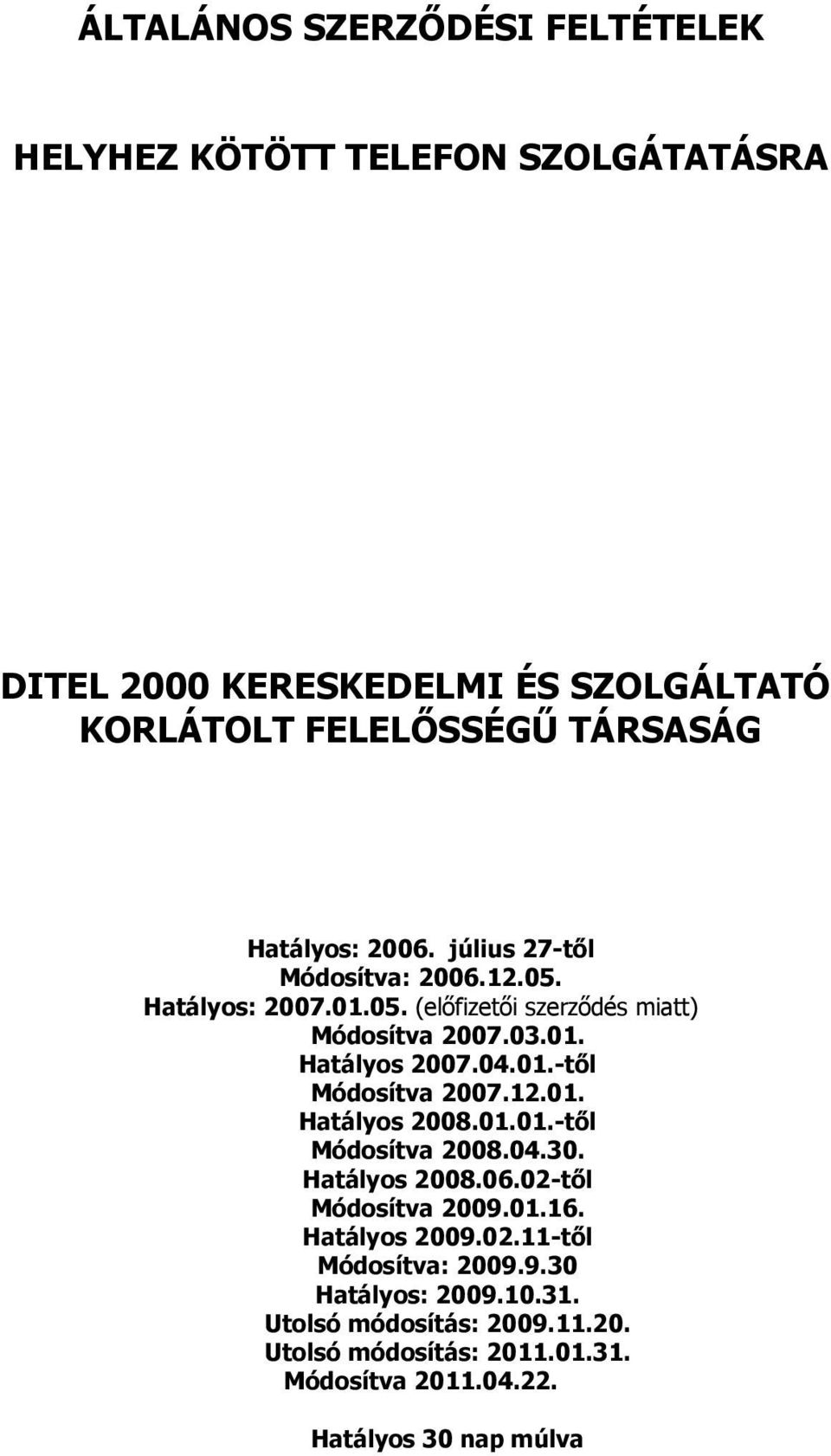 01.-től Módosítva 2007.12.01. Hatályos 2008.01.01.-től Módosítva 2008.04.30. Hatályos 2008.06.02-től Módosítva 2009.01.16. Hatályos 2009.02.11-től Módosítva: 2009.